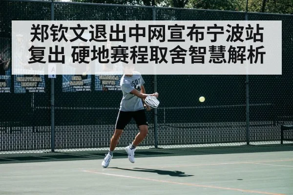 郑钦文退出中网宣布宁波站复出 硬地赛程取舍智慧解析