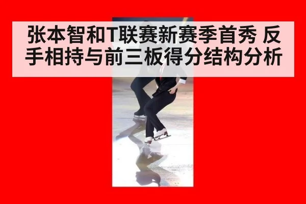 张本智和T联赛新赛季首秀 反手相持与前三板得分结构分析